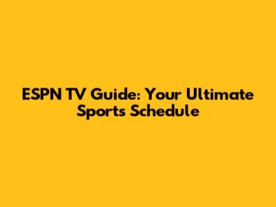 ESPN TV Guide: Your Ultimate Sports Schedule
