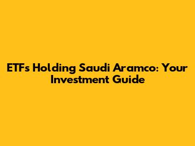 ETFs Holding Saudi Aramco: Your Investment Guide