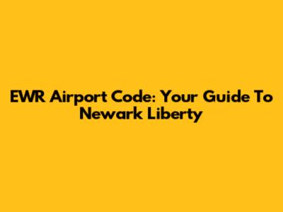 EWR Airport Code: Your Guide To Newark Liberty