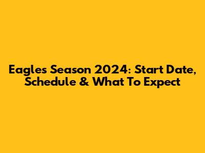 Eagles Season 2024: Start Date, Schedule & What To Expect