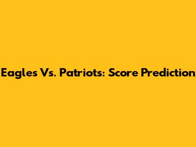 Eagles Vs. Patriots: Score Prediction