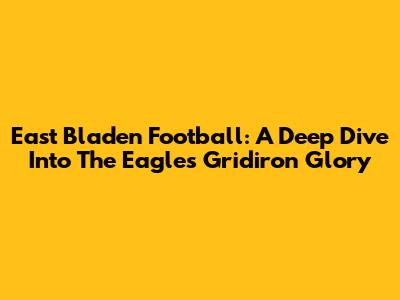 East Bladen Football: A Deep Dive Into The Eagles' Gridiron Glory