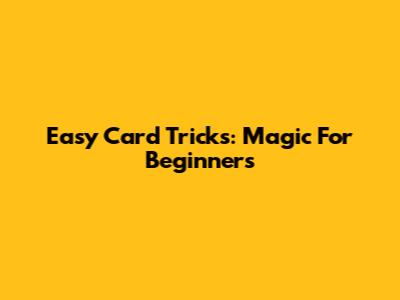 Easy Card Tricks: Magic For Beginners