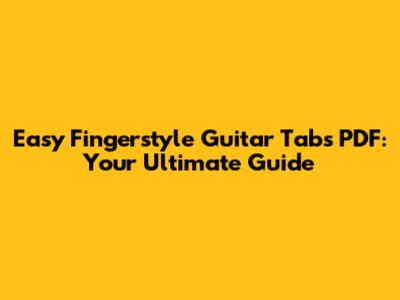 Easy Fingerstyle Guitar Tabs PDF: Your Ultimate Guide