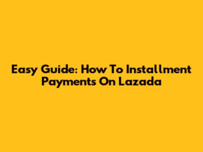 Easy Guide: How To Installment Payments On Lazada