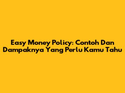 Easy Money Policy: Contoh Dan Dampaknya Yang Perlu Kamu Tahu