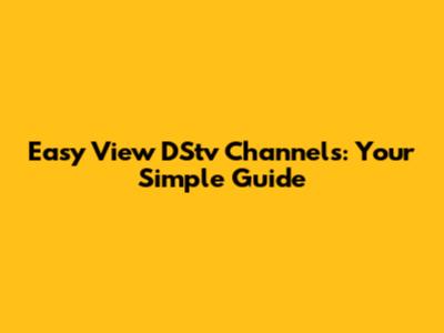 Easy View DStv Channels: Your Simple Guide