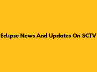 Eclipse News And Updates On SCTV