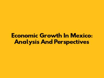 Economic Growth In Mexico: Analysis And Perspectives