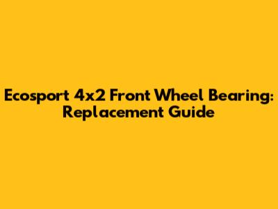 Ecosport 4x2 Front Wheel Bearing: Replacement Guide