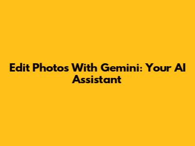 Edit Photos With Gemini: Your AI Assistant