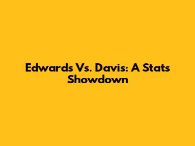 Edwards Vs. Davis: A Stats Showdown