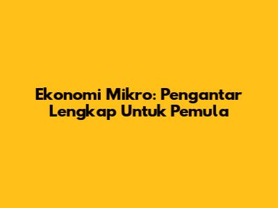 Ekonomi Mikro: Pengantar Lengkap Untuk Pemula