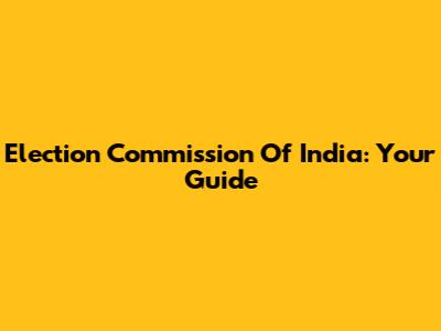 Election Commission Of India: Your Guide