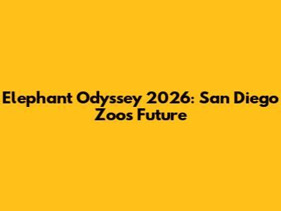 Elephant Odyssey 2026: San Diego Zoo's Future
