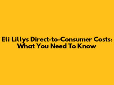 Eli Lilly's Direct-to-Consumer Costs: What You Need To Know