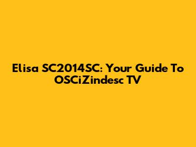 Elisa SC2014SC: Your Guide To OSCiZindesc TV