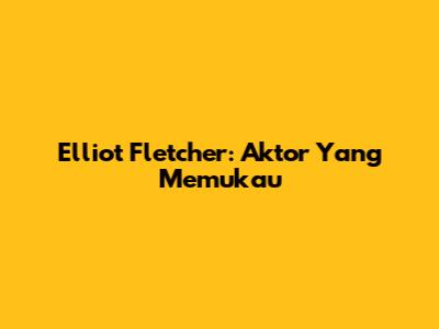 Elliot Fletcher: Aktor Yang Memukau