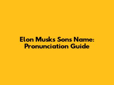 Elon Musk's Son's Name: Pronunciation Guide