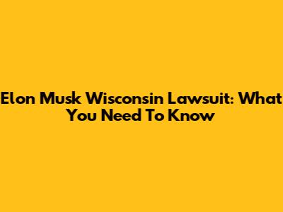 Elon Musk Wisconsin Lawsuit: What You Need To Know