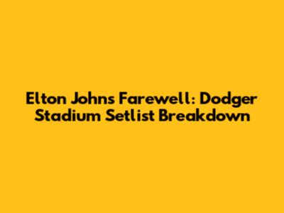 Elton John's Farewell: Dodger Stadium Setlist Breakdown