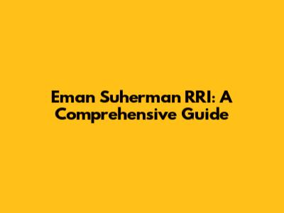 Eman Suherman RRI: A Comprehensive Guide