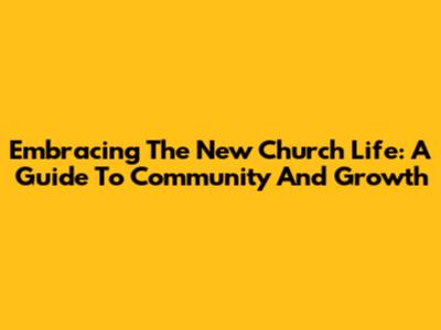 Embracing The New Church Life: A Guide To Community And Growth