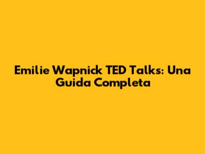 Emilie Wapnick TED Talks: Una Guida Completa
