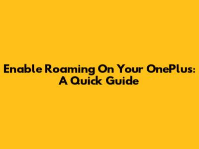 Enable Roaming On Your OnePlus: A Quick Guide
