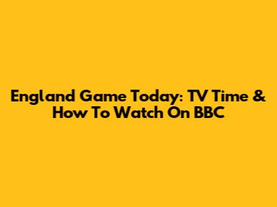 England Game Today: TV Time & How To Watch On BBC