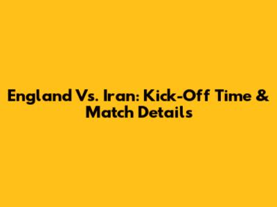 England Vs. Iran: Kick-Off Time & Match Details