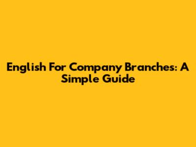 English For Company Branches: A Simple Guide