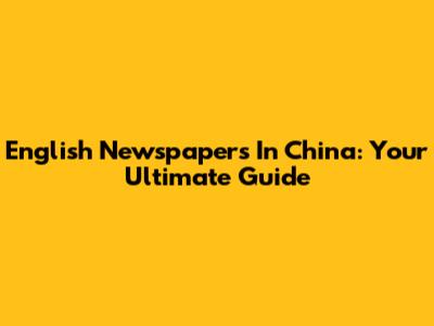 English Newspapers In China: Your Ultimate Guide