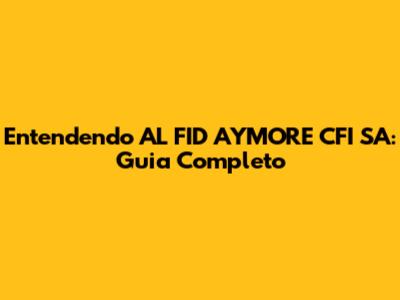 Entendendo AL FID AYMORE CFI SA: Guia Completo