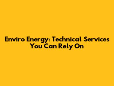 Enviro Energy: Technical Services You Can Rely On