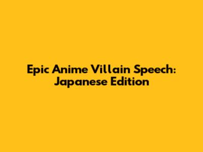 Epic Anime Villain Speech: Japanese Edition