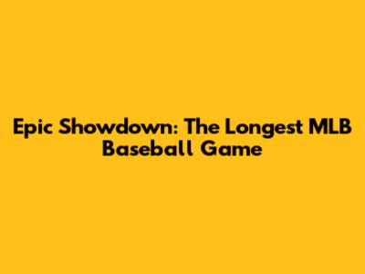 Epic Showdown: The Longest MLB Baseball Game
