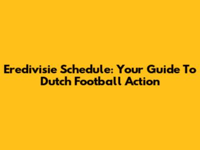 Eredivisie Schedule: Your Guide To Dutch Football Action