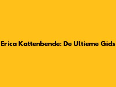 Erica Kattenbende: De Ultieme Gids