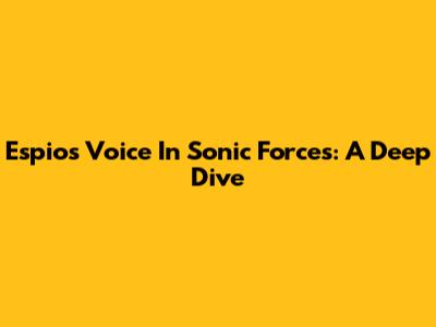 Espio's Voice In Sonic Forces: A Deep Dive