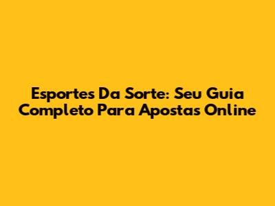 Esportes Da Sorte: Seu Guia Completo Para Apostas Online