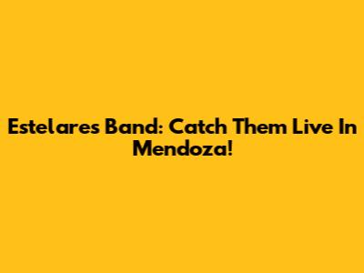 Estelares Band: Catch Them Live In Mendoza!