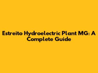 Estreito Hydroelectric Plant MG: A Complete Guide