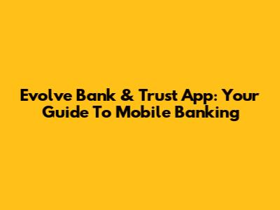 Evolve Bank & Trust App: Your Guide To Mobile Banking
