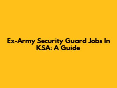 Ex-Army Security Guard Jobs In KSA: A Guide