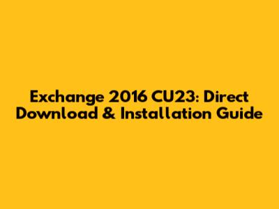 Exchange 2016 CU23: Direct Download & Installation Guide