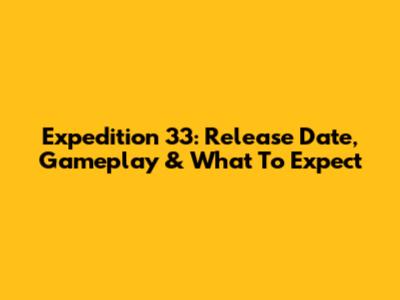 Expedition 33: Release Date, Gameplay & What To Expect