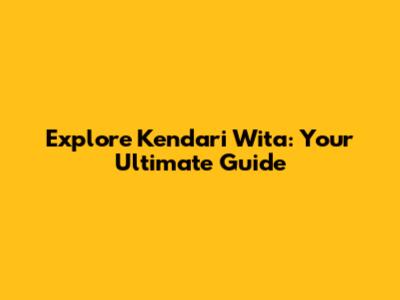 Explore Kendari Wita: Your Ultimate Guide