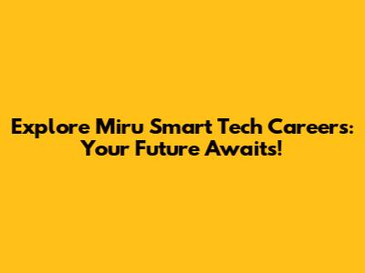 Explore Miru Smart Tech Careers: Your Future Awaits!