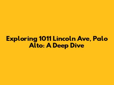 Exploring 1011 Lincoln Ave, Palo Alto: A Deep Dive